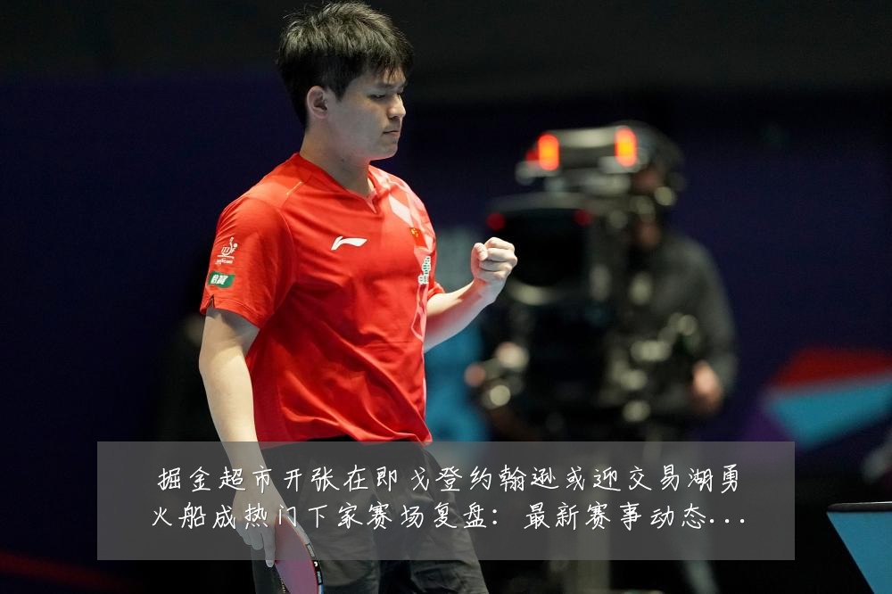 掘金超市开张在即戈登约翰逊或迎交易湖勇火船成热门下家赛场复盘:最新赛事动态与深度分析